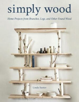 Simply Wood: Home Projects from Branches