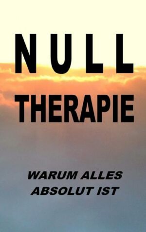 Nulltherapie - warum alles absolut ist