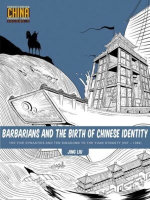 Barbarians and the Birth of Chinese Identity: The Five Dynasties and Ten Kingdoms to the Yuan Dynasty (907 - 1368)