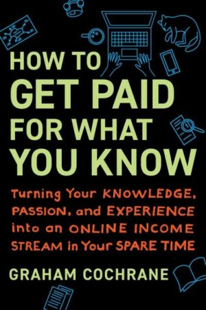 How to Get Paid for What You Know: Turning Your Knowledge
