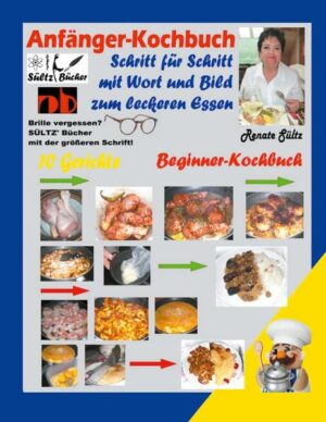 Anfänger-Kochbuch - Schritt für Schritt mit Wort und Bild zum leckeren Essen - Beginner-Kochbuch