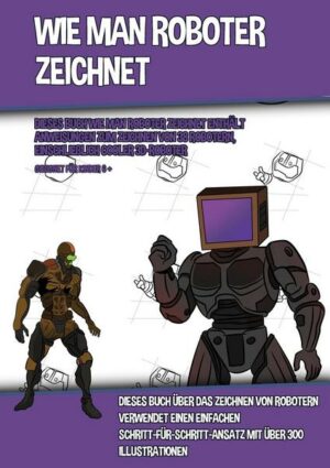 Wie Man Roboter Zeichnet (Dieses Buch Wie Man Roboter Zeichnet Enthält Anweisungen Zum Zeichnen Von 38 Robotern