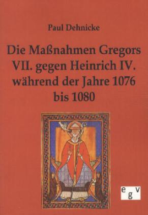 Die Maßnahmen Gregors VII. gegen Heinrich IV. während der Jahre 1076 bis 1080