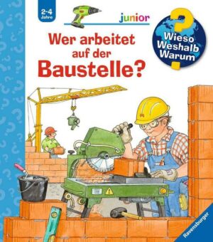 Wer arbeitet auf der Baustelle? / Wieso? Weshalb? Warum? Junior Bd.55