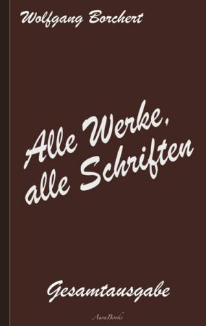 Wolfgang Borchert: Alle Werke