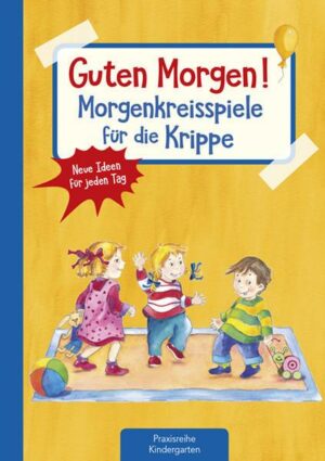 Guten Morgen! Morgenkreisspiele für die Krippe