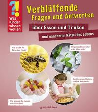 Was Kinder wissen wollen: Verblüffende Fragen und Antworten über Essen und Trinken und mancherlei Rätsel des Lebens