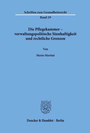 Die Pflegekammer – verwaltungspolitische Sinnhaftigkeit und rechtliche Grenzen.