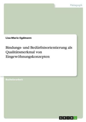 Bindungs- und Bedürfnisorientierung als Qualitätsmerkmal von Eingewöhnungskonzepten