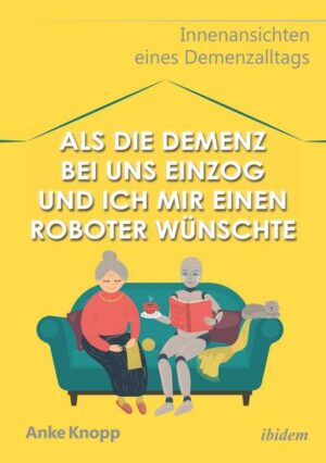 Als die Demenz bei uns einzog und ich mir einen Roboter wünschte