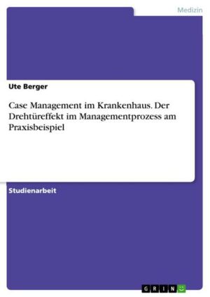 Case Management im Krankenhaus. Der Drehtüreffekt im Managementprozess am Praxisbeispiel