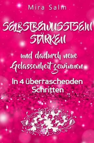 Mira Salm Bücher / wie Sie Dauerhaft Ihr Selbstbewusstsein Stärken und Dadurch Neue Gelassenheit Gewinnen!