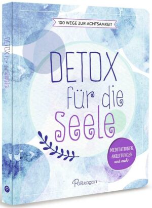 Detox für die Seele - 100 Wege zur Achtsamkeit