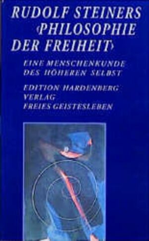 Rudolf Steiners 'Philosophie der Freiheit' - Eine Menschenkunde des höheren Selbst