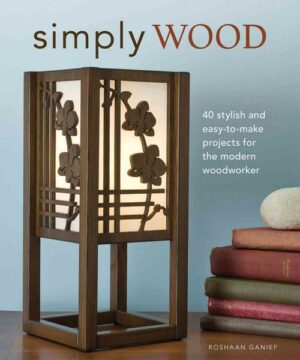 Simply Wood: 40 Stylish and Easy to Make Projects for the Modern Woodworker