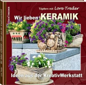 Töpfern mit Lore Treder | Wir lieben KERAMIK | Ideen aus der Kreativwerkstatt