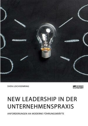 New Leadership in der Unternehmenspraxis. Anforderungen an moderne Führungskräfte