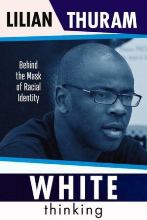 White Thinking: How Racial Bias Is Constructed and How to Move Beyond It