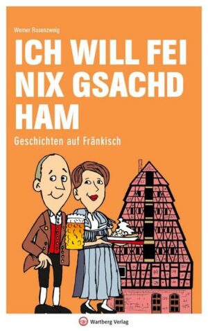 Ich will fei nix gsachd ham - Geschichten auf Fränkisch