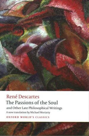 The Passions of the Soul and Other Late Philosophical Writings