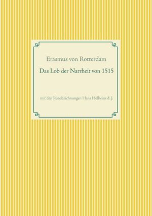 Das Lob der Narrheit. Farbiges Faksimile der Ausgabe von 1515 mit den Randzeichnungen von Hans Holbein d. J.