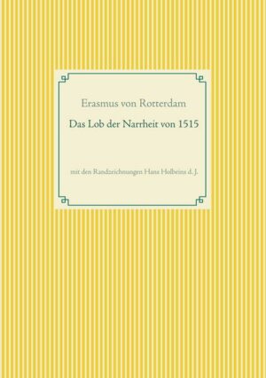 Das Lob der Narrheit. Farbiges Faksimile der Ausgabe von 1515 mit den Randzeichnungen von Hans Holbein d. J.