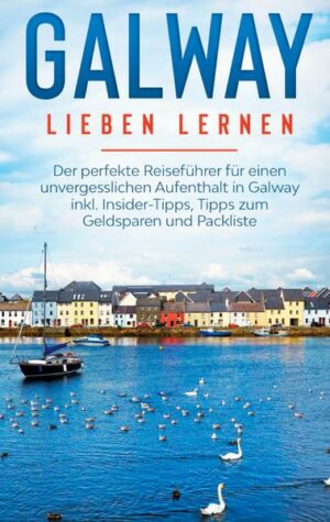 Galway lieben lernen: Der perfekte Reiseführer für einen unvergesslichen Aufenthalt in Galway inkl. Insider-Tipps