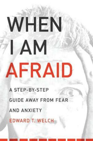 When I Am Afraid: A Step-By-Step Guide Away from Fear and Anxiety