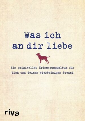 Was ich an dir liebe – Ein originelles Erinnerungsalbum für dich und deinen vierbeinigen Freund