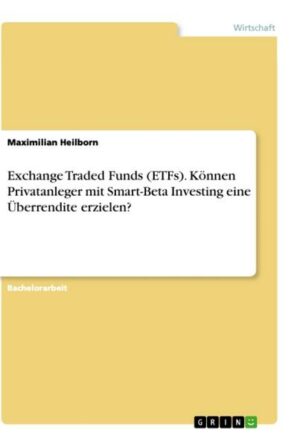 Exchange Traded Funds (ETFs). Können Privatanleger mit Smart-Beta Investing eine Überrendite erzielen?