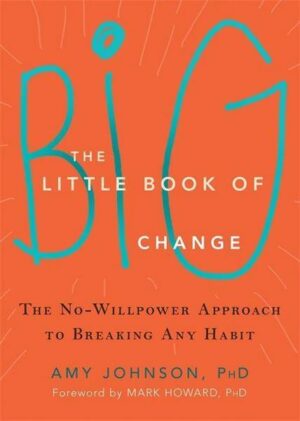 The Little Book of Big Change: The No-Willpower Approach to Breaking Any Habit