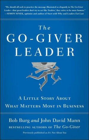 The Go-Giver Leader: A Little Story about What Matters Most in Business (Go-Giver