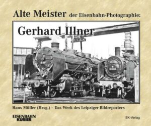 Alte Meister der Eisenbahn-Photographie: Gerhard Illner