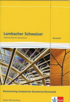 Lambacher Schweizer. Kursstufe. Arbeitsheft plus Lösungen. Basistraining  Analytische Geometrie/Stochastik 11./12. Klasse . Baden-Württemberg ab 2016