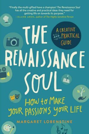 The Renaissance Soul: How to Make Your Passions Your Life--A Creative and Practical Guide