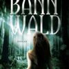 Bannwald / Bannwald-Trilogie Bd. 1