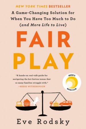 Fair Play: A Game-Changing Solution for When You Have Too Much to Do (and More Life to Live)