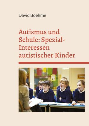 Autismus und Schule: Spezial-Interessen autistischer Kinder und Jugendlicher.