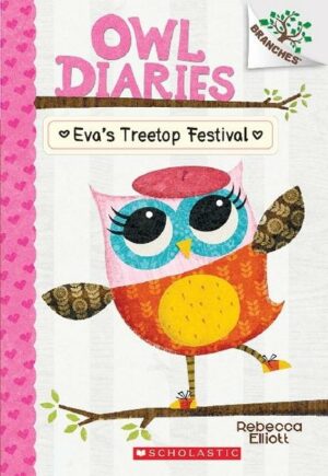 Eva's Treetop Festival: A Branches Book (Owl Diaries #1): Volume 1