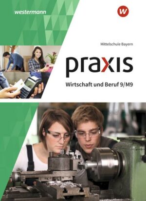 Praxis Wirtschaft und Beruf 9/M9. Schülerband. Für Mittelschulen in Bayern