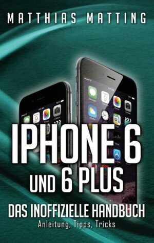 IPhone 6 und 6 plus - das inoffizielle Handbuch.