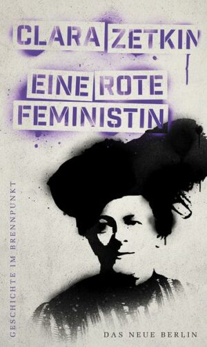 Geschichte im Brennpunkt Clara Zetkin: Eine rote Feministin