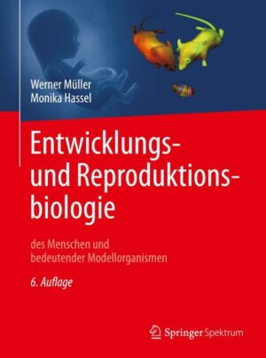 Entwicklungsbiologie und Reproduktionsbiologie des Menschen und bedeutender Modellorganismen