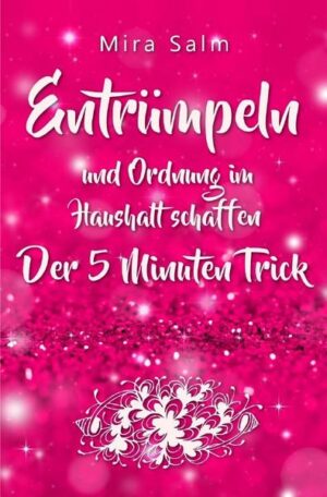 Ordnung im Haushalt: Entrümpeln und Ordnung im Haushalt schaffen – der 5 Minuten Trick für das perfekte Zuhause