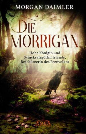 DIE MORRÍGAN: Hohe Königin und Schicksalsgöttin Irlands