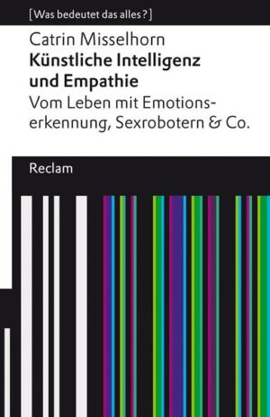 Künstliche Intelligenz und Empathie. Vom Leben mit Emotionserkennung