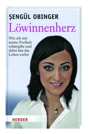 Löwinnenherz - Wie ich mir meine Freiheit erkämpfte und dabei fast das Leben verlor