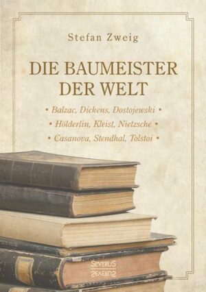 Die Baumeister der Welt: Hölderlin. Kleist. Tolstoi. Dostojewski. Stendhal. Nietzsche. Balzac. Casanova. Dickens.