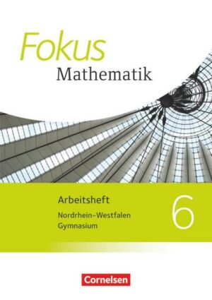 Fokus Mathematik - Kernlehrpläne Gymnasium Nordrhein-Westfalen - Neubearbeitung. 6. Schuljahr - Arbeitsheft mit eingelegten Lösungen