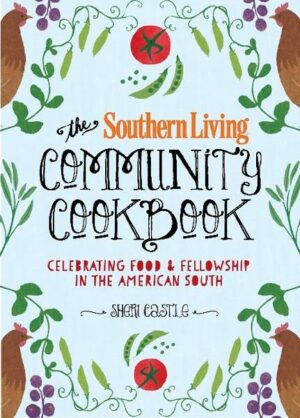 The Southern Living Community Cookbook: Celebrating Food and Fellowship in the American South